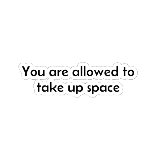 Sticker — "You are allowed to take up space" Motivational Kiss-Cut Sticker