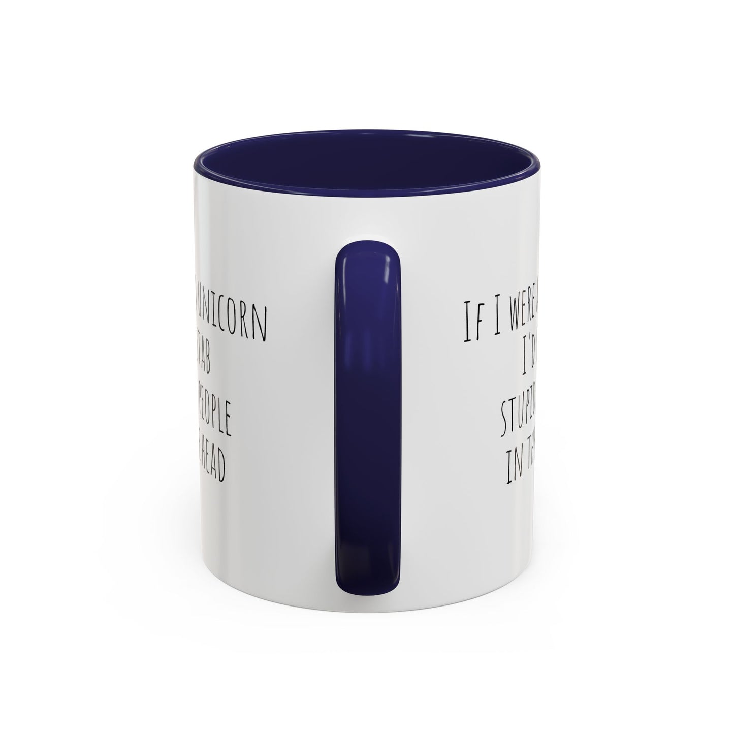 If I Were A Unicorn ... Stab Stupid People In The Head Funny Mug