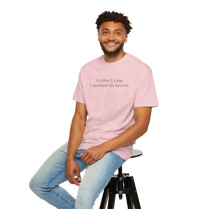 I came, I saw, I wanted to leave T-shirt | Minimal Text Tee