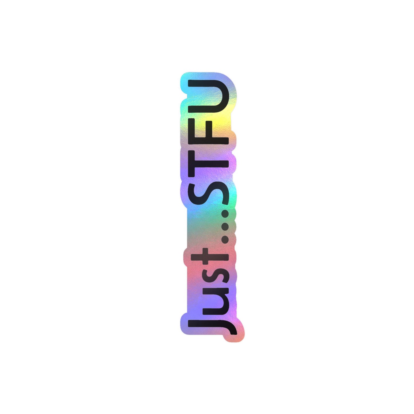Kiss-Cut Vinyl Sticker — “Just…STFU” Vertical Black Text Decal
