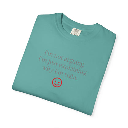 I'm Not Arguing I'm Just Explaining Why I'm Right T-shirt | Funny Quote Tee