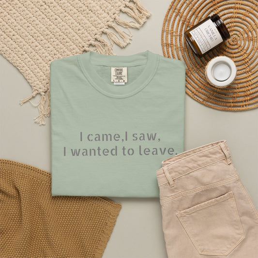 I came, I saw, I wanted to leave T-shirt | Minimal Text Tee