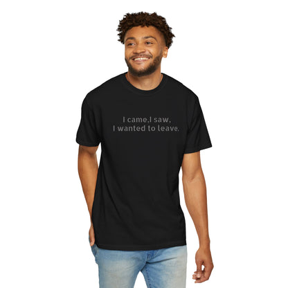I came, I saw, I wanted to leave T-shirt | Minimal Text Tee