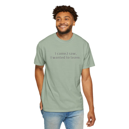 I came, I saw, I wanted to leave T-shirt | Minimal Text Tee