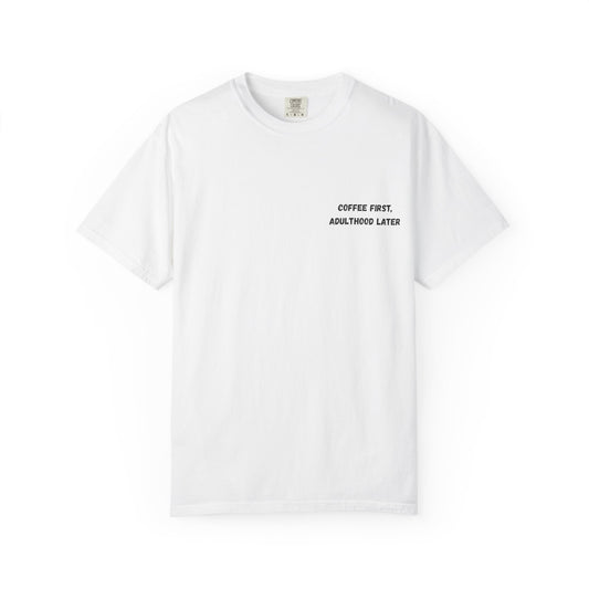 Coffee First Unisex Garment-Dyed T-Shirt - Adulthood Later - TRV