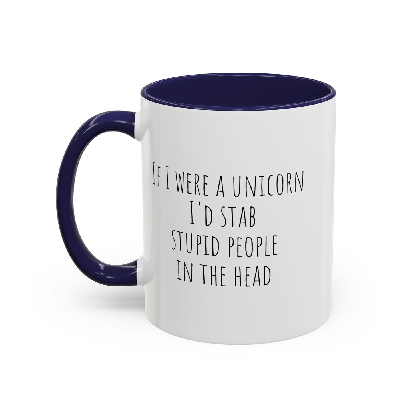 If I Were A Unicorn ... Stab Stupid People In The Head Funny Mug