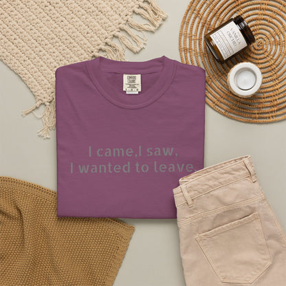 I came, I saw, I wanted to leave T-shirt | Minimal Text Tee