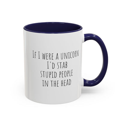 If I Were A Unicorn ... Stab Stupid People In The Head Funny Mug