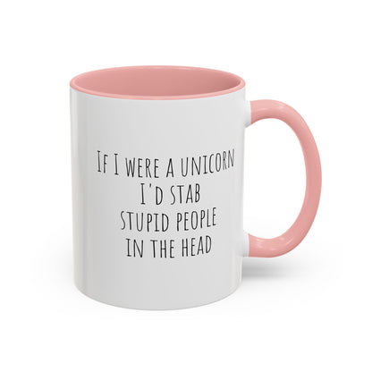 If I Were A Unicorn ... Stab Stupid People In The Head Funny Mug