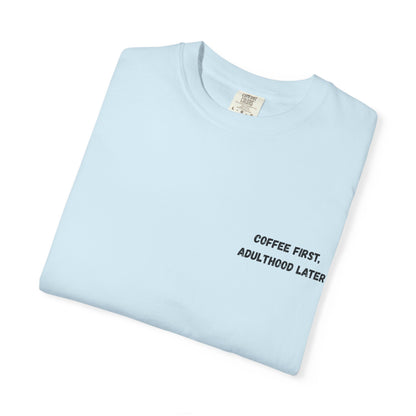Coffee First Unisex Garment-Dyed T-Shirt - Adulthood Later - TRV