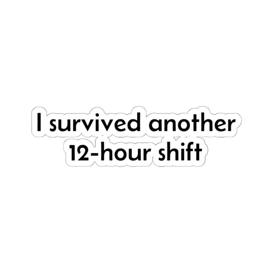 I survived another 12-hour shift Kiss-Cut Sticker | Nurse Sticker, Work Shift Decal
