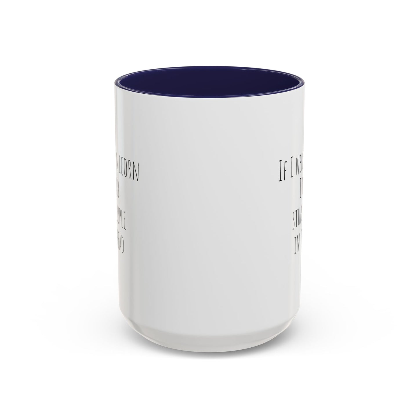 If I Were A Unicorn ... Stab Stupid People In The Head Funny Mug