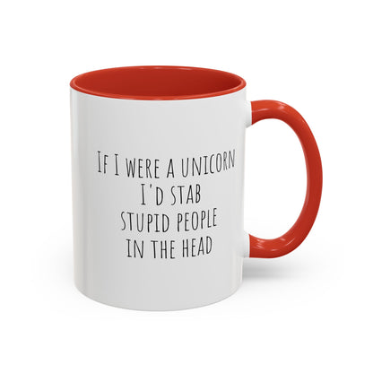 If I Were A Unicorn ... Stab Stupid People In The Head Funny Mug