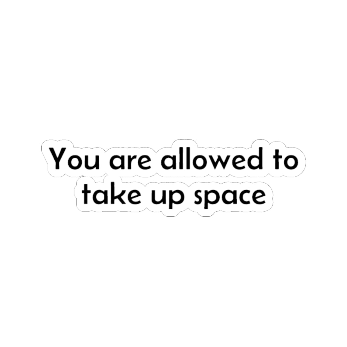 Sticker — "You are allowed to take up space" Motivational Kiss-Cut Sticker