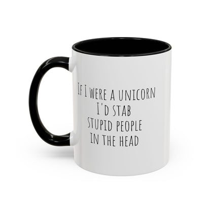 If I Were A Unicorn ... Stab Stupid People In The Head Funny Mug