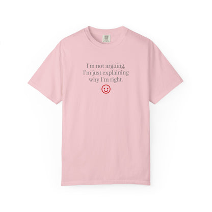 I'm Not Arguing I'm Just Explaining Why I'm Right T-shirt | Funny Quote Tee