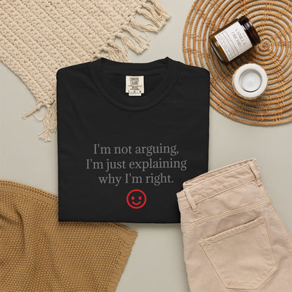 I'm Not Arguing I'm Just Explaining Why I'm Right T-shirt | Funny Quote Tee