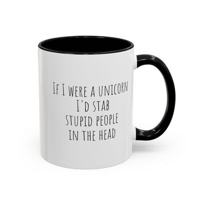 If I Were A Unicorn ... Stab Stupid People In The Head Funny Mug