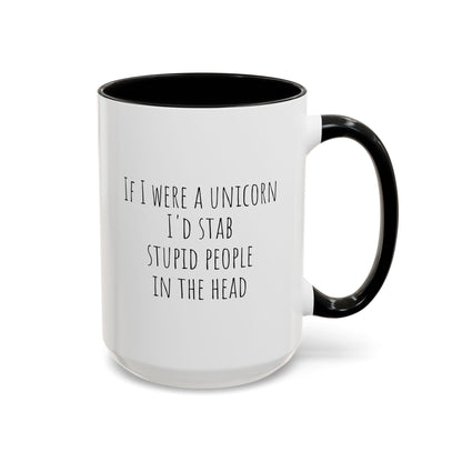 If I Were A Unicorn ... Stab Stupid People In The Head Funny Mug