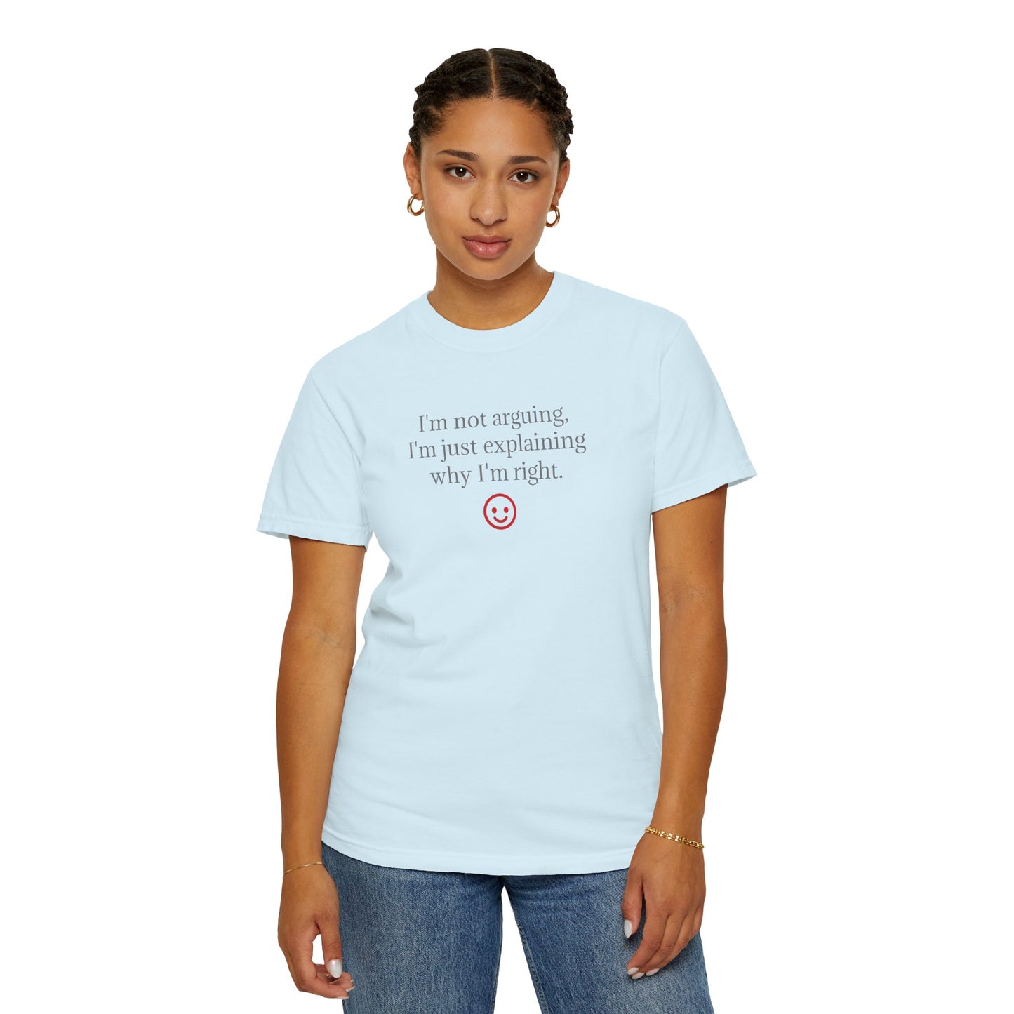 I'm Not Arguing I'm Just Explaining Why I'm Right T-shirt | Funny Quote Tee