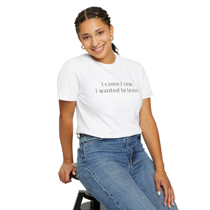 I came, I saw, I wanted to leave T-shirt | Minimal Text Tee