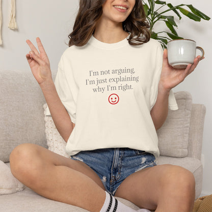 I'm Not Arguing I'm Just Explaining Why I'm Right T-shirt | Funny Quote Tee