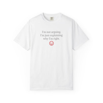 I'm Not Arguing I'm Just Explaining Why I'm Right T-shirt | Funny Quote Tee