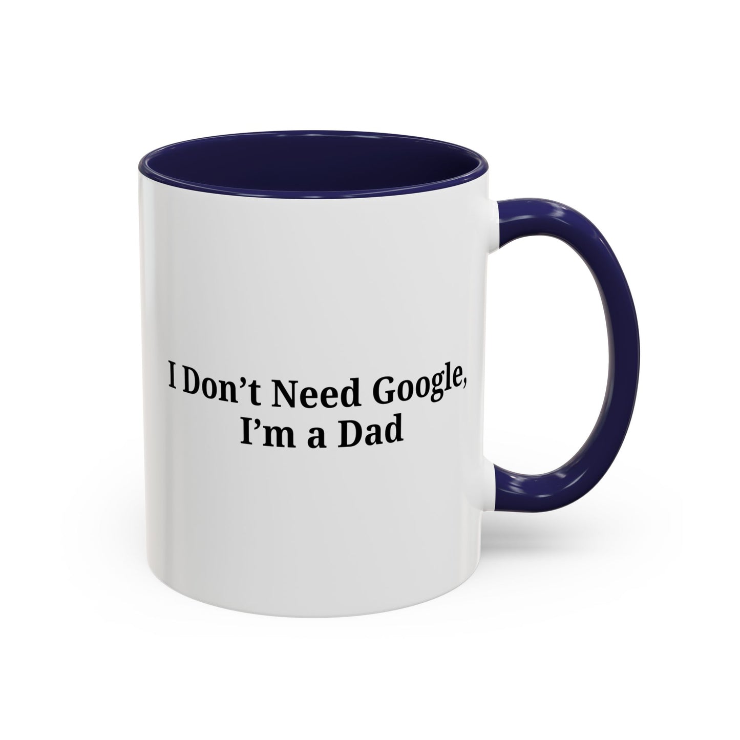 Funny Dad Coffee Mug - I Don't Need Google, I'm a Dad, Gift for Fathers Day, Dads Birthday, Coffee Lovers, Home Office Decor - TRV