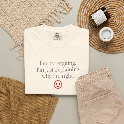 I'm Not Arguing I'm Just Explaining Why I'm Right T-shirt | Funny Quote Tee