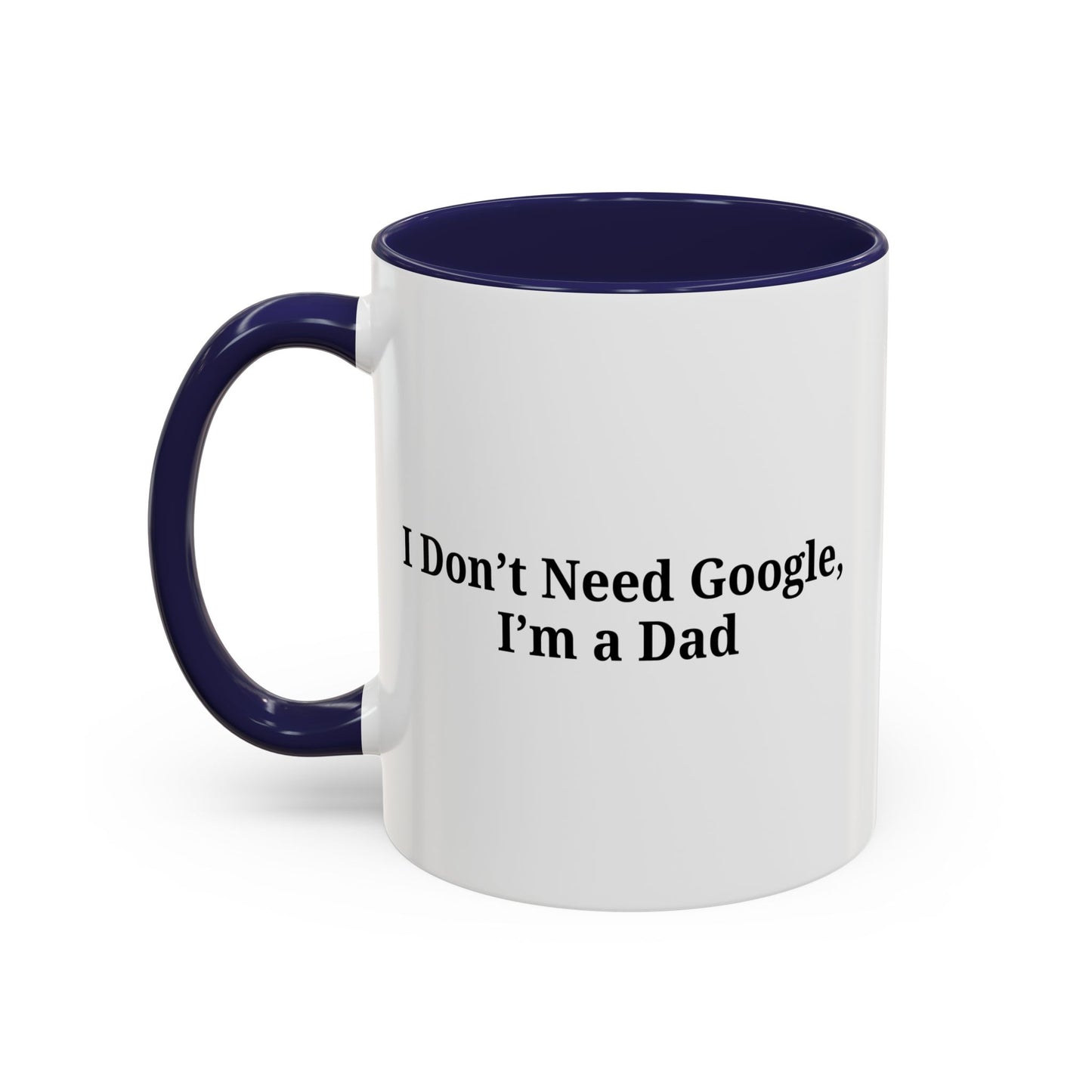 Funny Dad Coffee Mug - I Don't Need Google, I'm a Dad, Gift for Fathers Day, Dads Birthday, Coffee Lovers, Home Office Decor - TRV