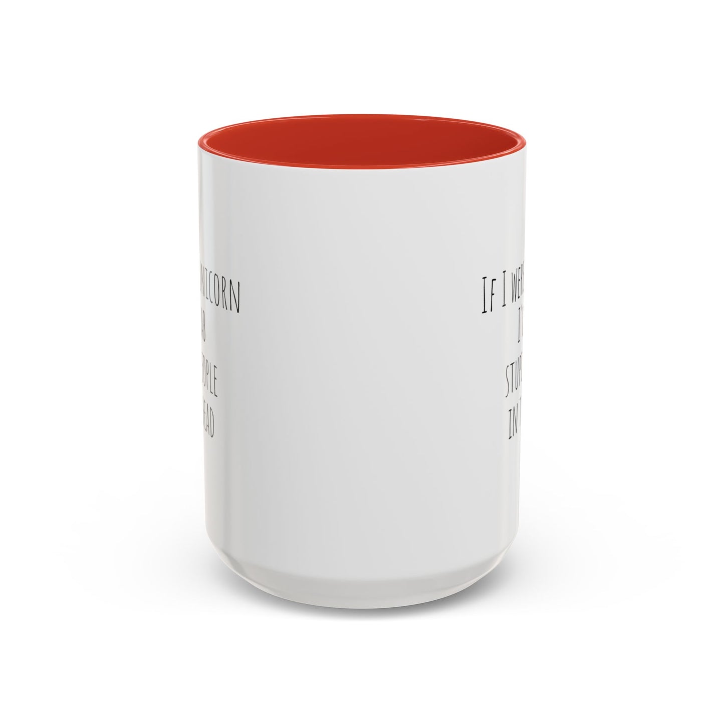 If I Were A Unicorn ... Stab Stupid People In The Head Funny Mug