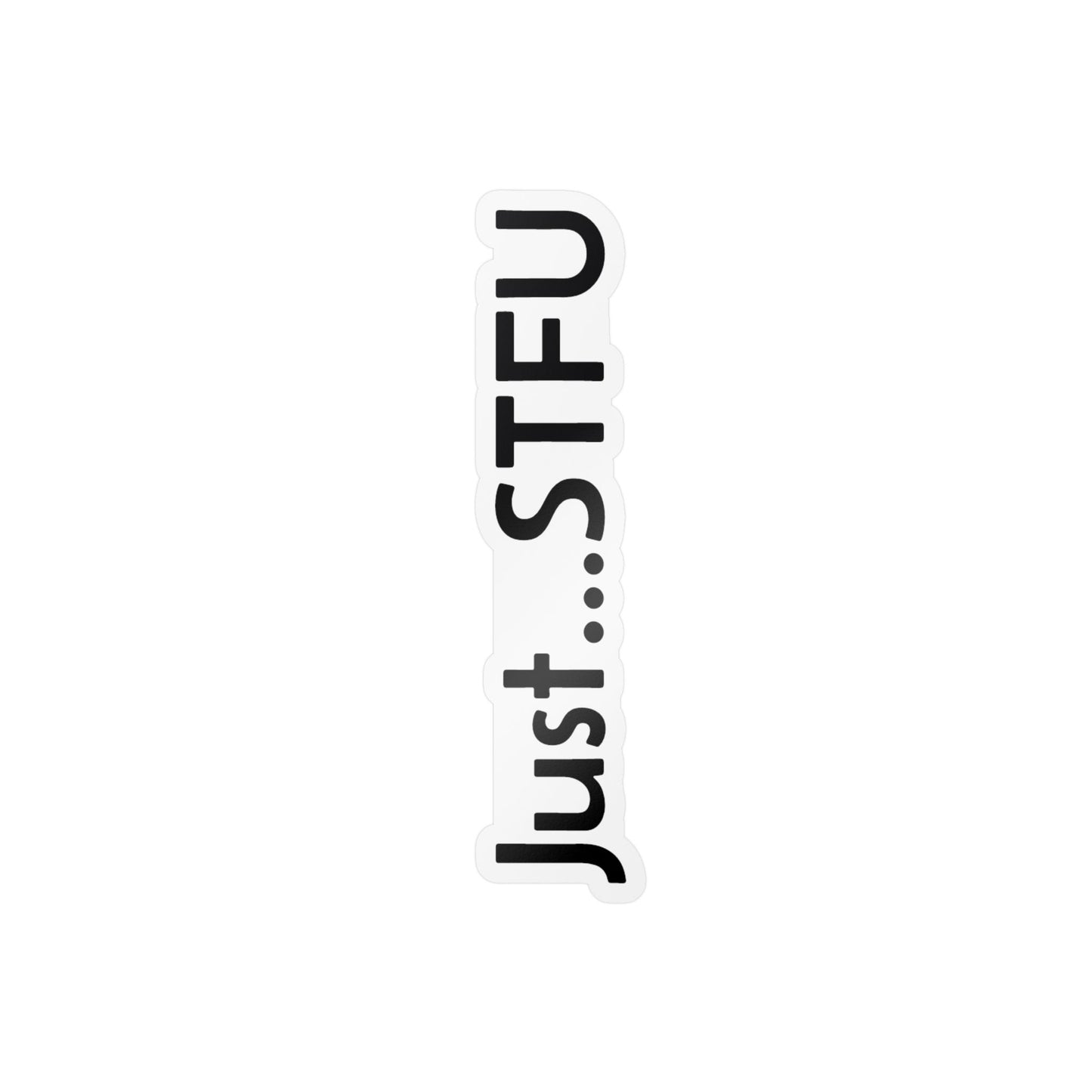 Kiss-Cut Vinyl Sticker — “Just…STFU” Vertical Black Text Decal