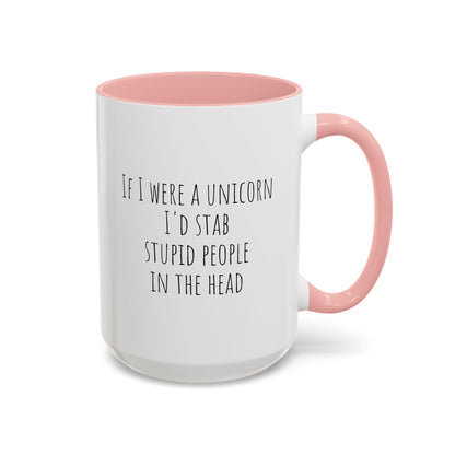 If I Were A Unicorn ... Stab Stupid People In The Head Funny Mug