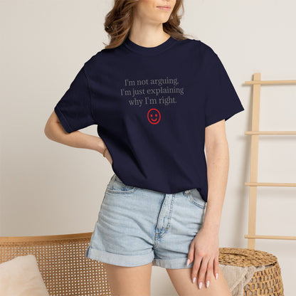 I'm Not Arguing I'm Just Explaining Why I'm Right T-shirt | Funny Quote Tee