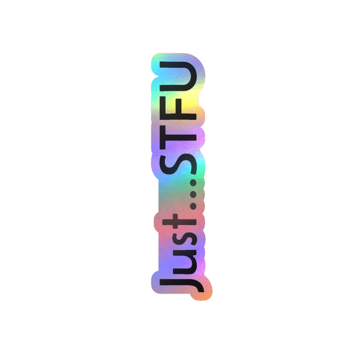 Kiss-Cut Vinyl Sticker — “Just…STFU” Vertical Black Text Decal