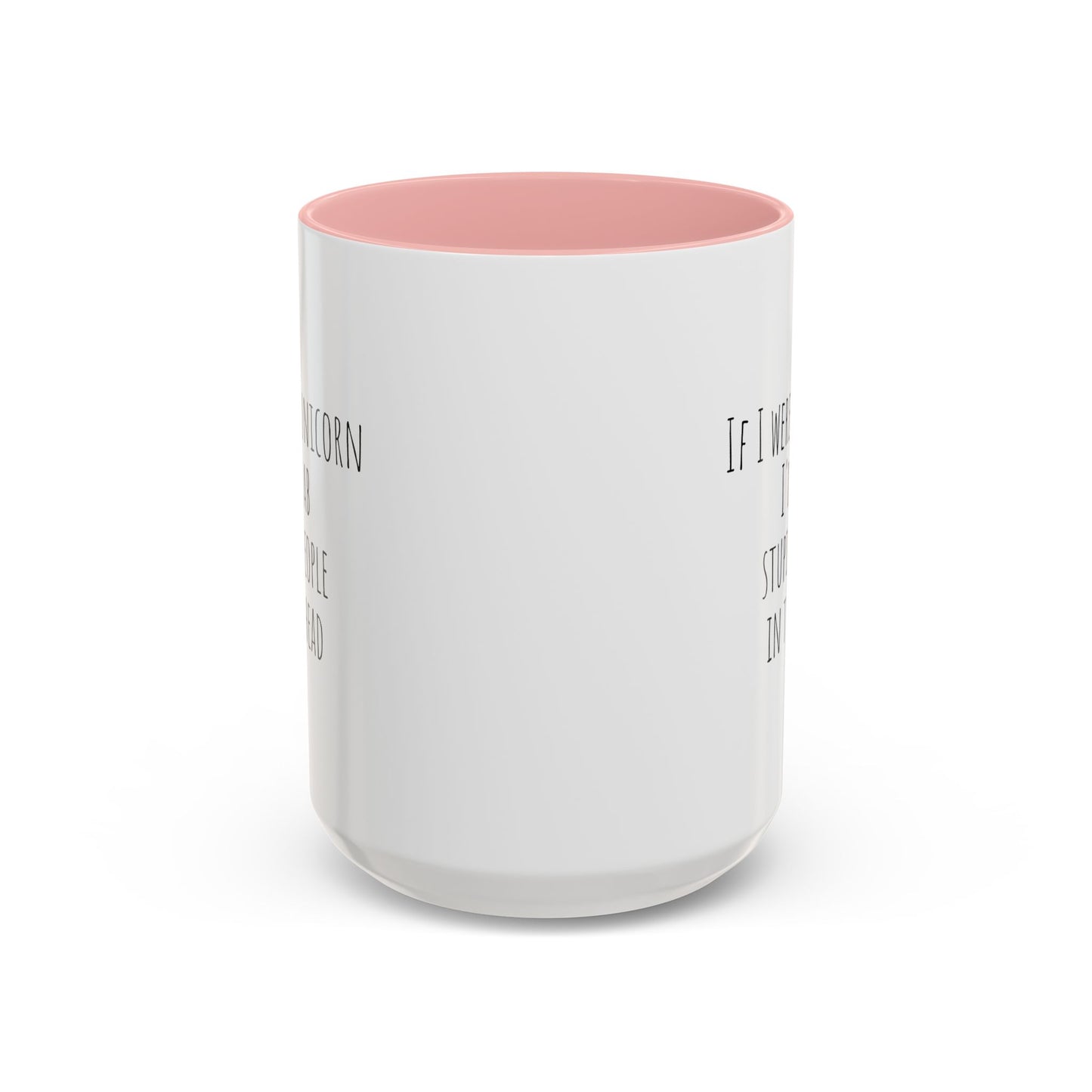 If I Were A Unicorn ... Stab Stupid People In The Head Funny Mug