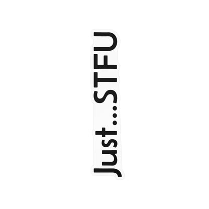 Kiss-Cut Vinyl Sticker — “Just…STFU” Vertical Black Text Decal