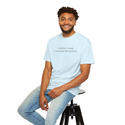 I came, I saw, I wanted to leave T-shirt | Minimal Text Tee