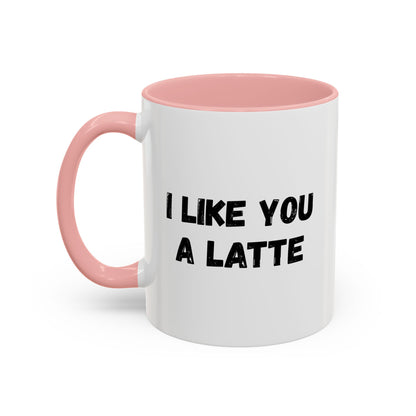 I Like You A Latte Coffee Mug, Funny Coffee Cup, Gift for Coffee Lovers, Cute Office Mug, Humor Tea Mug