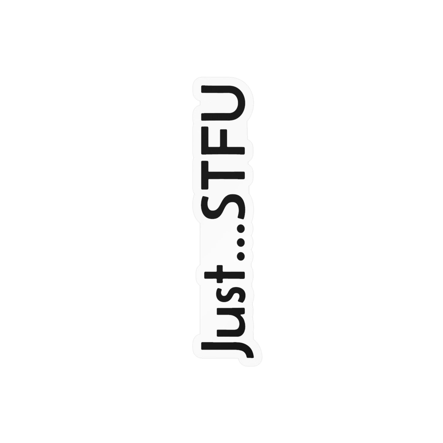 Kiss-Cut Vinyl Sticker — “Just…STFU” Vertical Black Text Decal