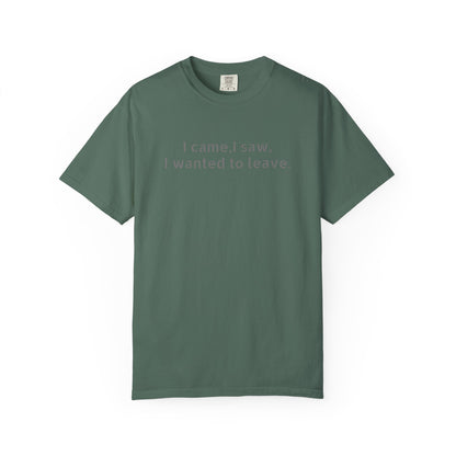 I came, I saw, I wanted to leave T-shirt | Minimal Text Tee