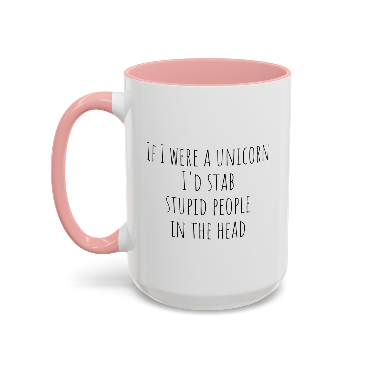 If I Were A Unicorn ... Stab Stupid People In The Head Funny Mug