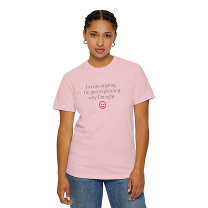 I'm Not Arguing I'm Just Explaining Why I'm Right T-shirt | Funny Quote Tee