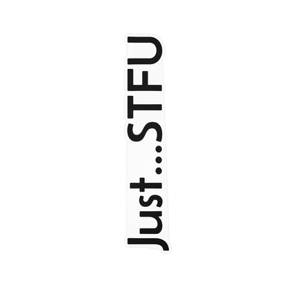 Kiss-Cut Vinyl Sticker — “Just…STFU” Vertical Black Text Decal