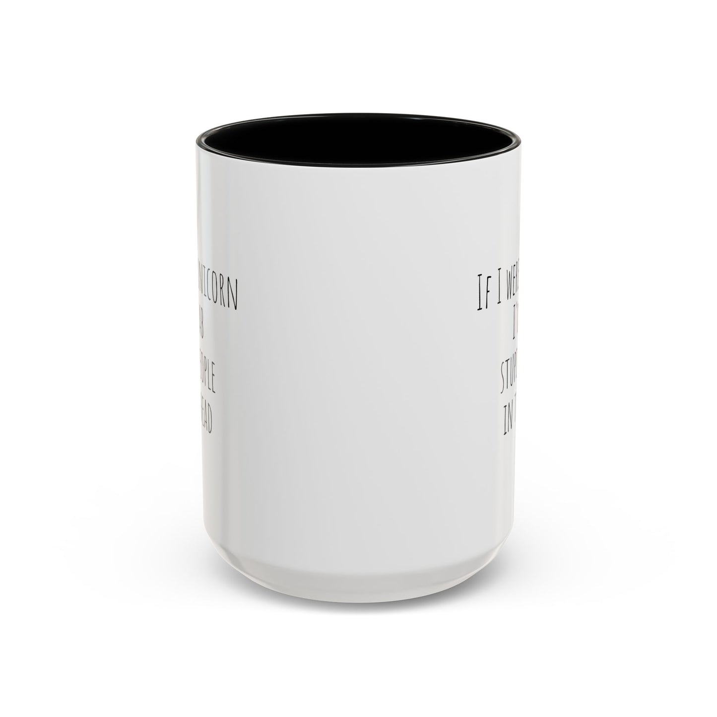 If I Were A Unicorn ... Stab Stupid People In The Head Funny Mug