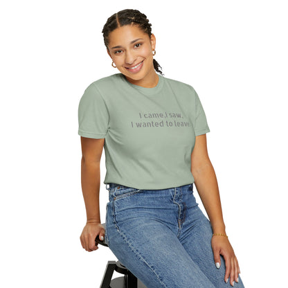 I came, I saw, I wanted to leave T-shirt | Minimal Text Tee