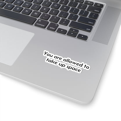 Sticker — "You are allowed to take up space" Motivational Kiss-Cut Sticker