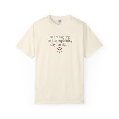 I'm Not Arguing I'm Just Explaining Why I'm Right T-shirt | Funny Quote Tee