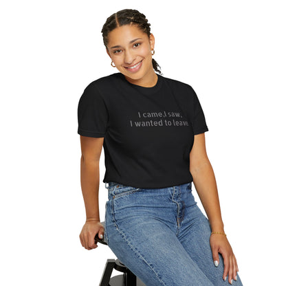 I came, I saw, I wanted to leave T-shirt | Minimal Text Tee