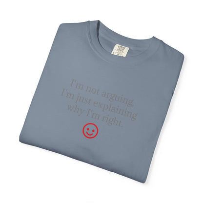 I'm Not Arguing I'm Just Explaining Why I'm Right T-shirt | Funny Quote Tee